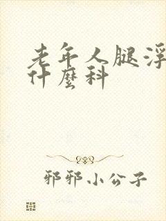 老年人腿浮肿挂什么科