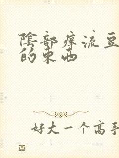 阴部痒流豆腐渣的东西