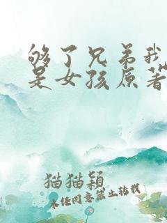 够了兄弟我真不是女孩原著小说