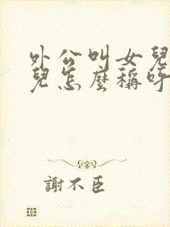 外公叫女儿的女儿怎么称呼