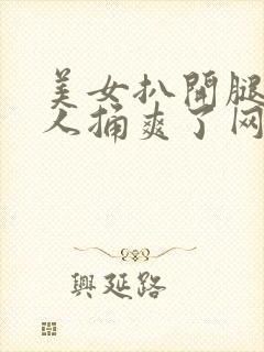 美女扒开腿让男人捅爽了网站