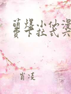 萌爆小仙漫画免费下拉式六漫画