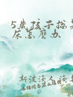 5岁孩子总是尿床怎么办