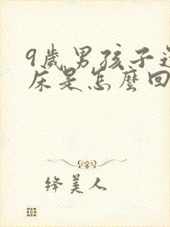 9岁男孩子还尿床是怎么回事