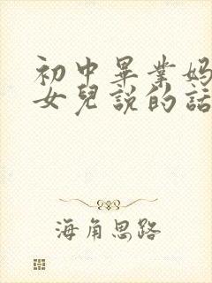 初中毕业妈妈对女儿说的话