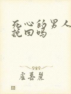 死心的男人还能挽回吗