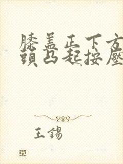 膝盖正下方一骨头凸起按压疼