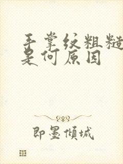 手掌纹粗糙干燥是何原因