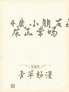 4岁小朋友还尿床正常吗