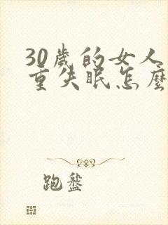 30岁的女人严重失眠怎么办