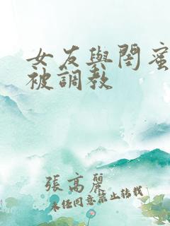 女友与闺蜜野外被调教