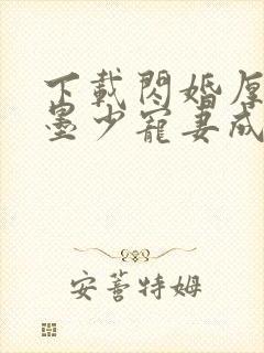 下载闪婚厚爱:墨少宠妻成瘾