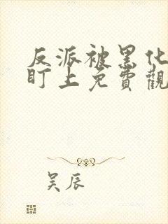 反派被黑化男主盯上免费观看