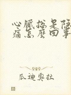 心脏总是隐隐作痛怎么回事