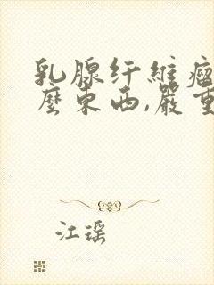 乳腺纤维瘤是什么东西,严重吗?