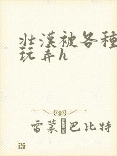 壮汉被各种姿势玩弄h