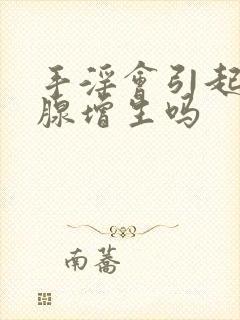 手淫会引起前列腺增生吗