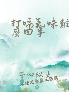 打嗝气味难闻怎么回事