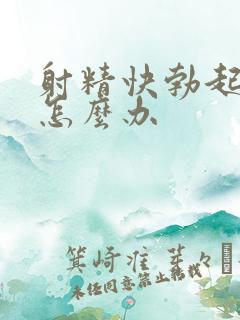 射精快勃起无力怎么办