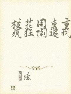 校花同桌重生后疯狂倒追我