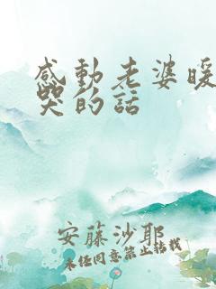 感动老婆暖心到哭的话