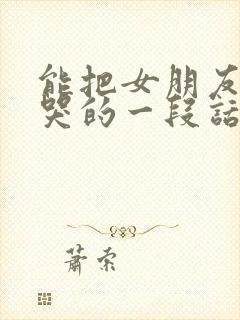 能把女朋友感动哭的一段话