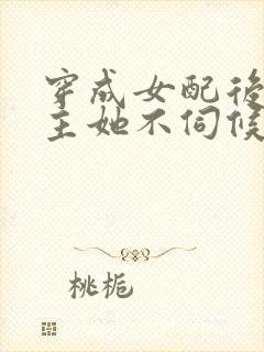 穿成女配后,公主她不伺候了主演