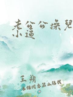 老公公操儿媳妇小逼