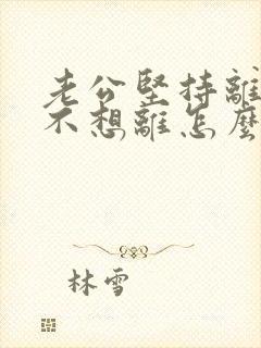 老公坚持离婚我不想离怎么办