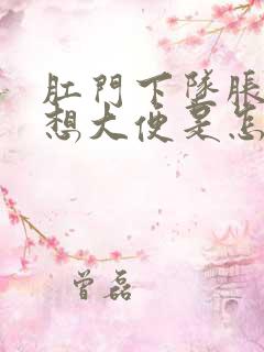 肛门下坠胀感老想大便是怎么回事