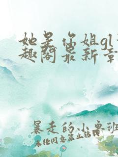 她是你姐gl笔趣阁最新章节