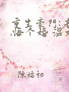 重生豪门:老公,悔个婚 温文尔雅