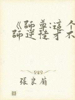 《师尊:这个冲师逆徒才不是圣子》