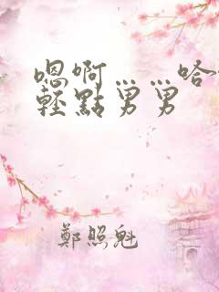 嗯啊……哈啊,轻点男男