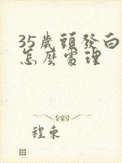 35岁头发白了怎么处理