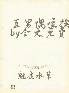 直男偶像挨日常by全文免费阅读笔