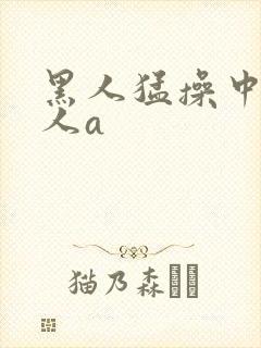 黑人猛操中国女人a