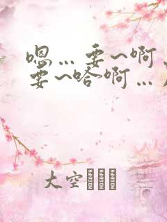 嗯…要~啊…我要~哈啊…用力~嗯啊…要死了~