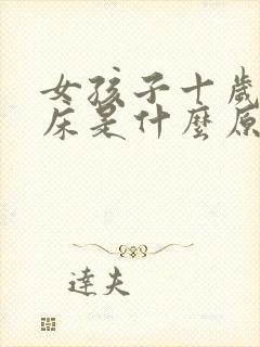 女孩子十岁还尿床是什么原因