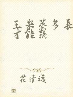 玉米蒸多长时间才能熟