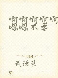 啊啊啊啊啊啊嗯嗯嗯不要