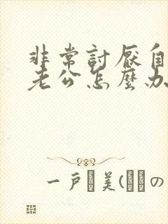 非常讨厌自己的老公怎么办