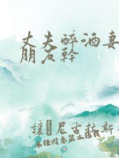 丈夫醉酒妻子被朋友干