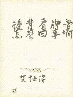 后背肩胛骨疼是怎么回事啊