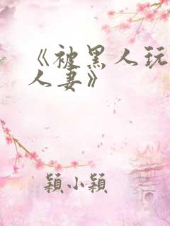 《被黑人玩弄的人妻》