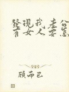 发现我老公外面有女人要怎么问他呢