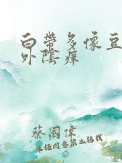 白带多像豆腐渣外阴痒