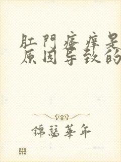 肛门瘙痒是什么原因导致的