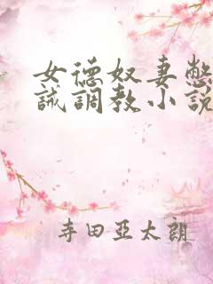 女德奴妻憋尿训诫调教小说