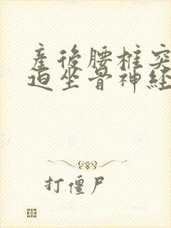 产后腰椎突出压迫坐骨神经